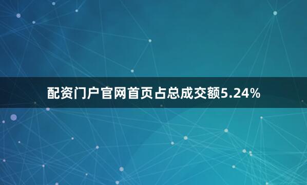 配资门户官网首页占总成交额5.24%
