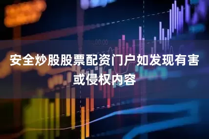 安全炒股股票配资门户如发现有害或侵权内容