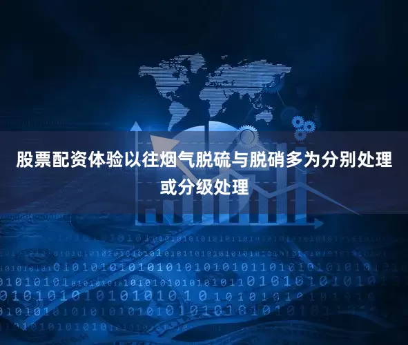 股票配资体验以往烟气脱硫与脱硝多为分别处理或分级处理