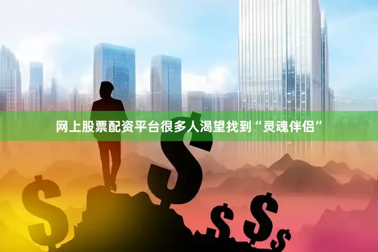 网上股票配资平台很多人渴望找到“灵魂伴侣”