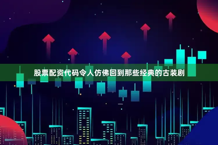股票配资代码令人仿佛回到那些经典的古装剧